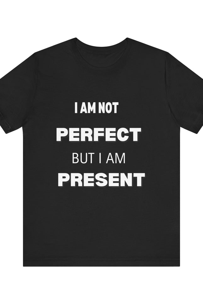 Graphic Tee Unisex Jersey Short Sleeve Tee - NOT PERFECT BUT PRESENT Design