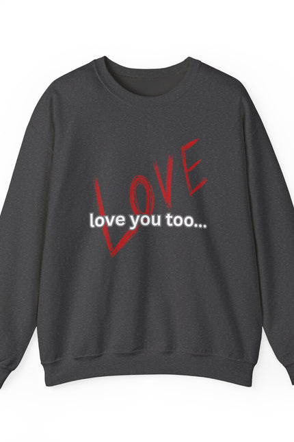 Love You Too Crewneck Sweatshirt — Red Script 'LOVE' with 'love you too…' Graphic