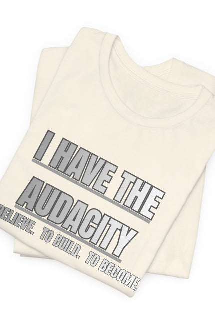 I Have The Audacity Tee — Minimalist Inspirational Graphic Tee