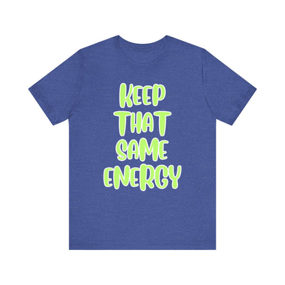 Short Sleeve Tee - KEEP THAT SAME ENERGY