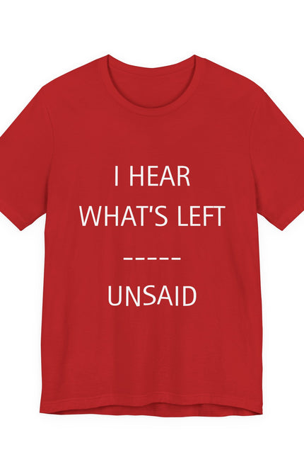 I Hear What's Left Unsaid Tee — Minimalist Statement T-Shirt