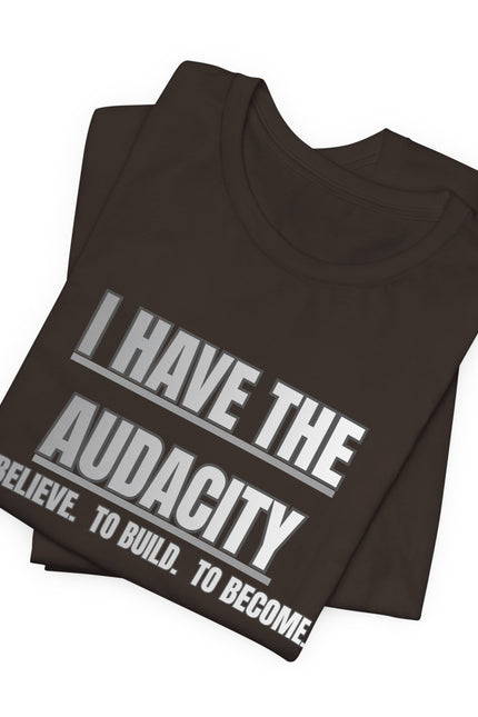 I Have The Audacity Tee — Minimalist Inspirational Graphic Tee
